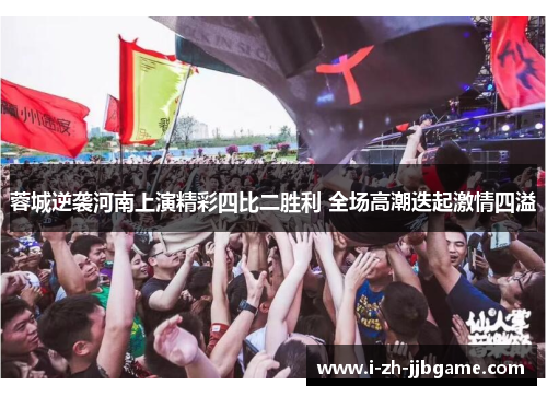 蓉城逆袭河南上演精彩四比二胜利 全场高潮迭起激情四溢 蓉城逆袭河南上演精彩四比二胜利 全场高潮迭起激情四溢