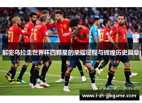 解密乌拉圭世界杯四颗星的荣耀征程与辉煌历史篇章