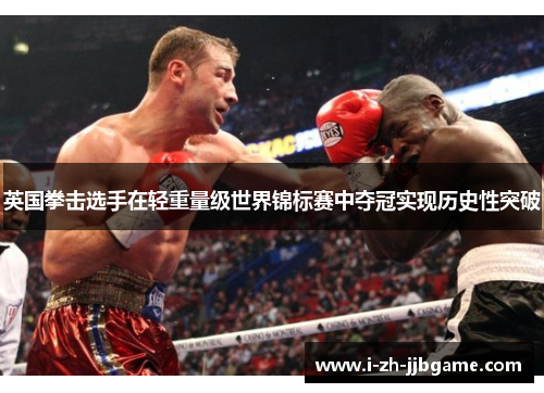 英国拳击选手在轻重量级世界锦标赛中夺冠实现历史性突破