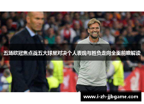 五场欧冠焦点战五大球星对决个人表现与胜负走向全面前瞻解读