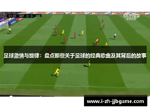 足球激情与旋律：盘点那些关于足球的经典歌曲及其背后的故事