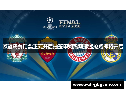 欧冠决赛门票正式开启抽签申购热潮球迷抢购即将开启 欧冠决赛门票正式开启抽签申购热潮球迷抢购即将开启